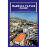 Madeira travel guide: Discovering Madeira's Natural Wonders: A Journey of Beauty and Culture