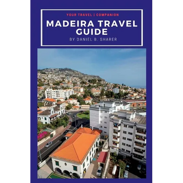Madeira travel guide: Discovering Madeira's Natural Wonders: A Journey of Beauty and Culture