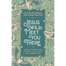 Jesus Will Meet You There: Finding Strength and Comfort in the Savior Who Understands
