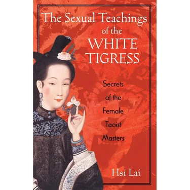 The Sexual Teachings of the White Tigress: Secrets of the Female Taoist Masters
