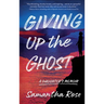 Giving Up the Ghost: A Daughter's Memoir