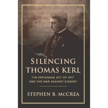 Silencing Thomas Kerl: The Espionage Act of 1917 and the War against Dissent