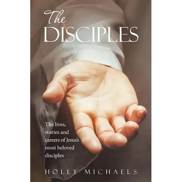 The Disciples: The Lives, Stories and Careers of Jesus's Most Beloved Disciples