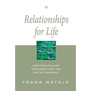 Relationships for Life: How Conscious Love Transcends Crisis, Pain and Self Avoidance