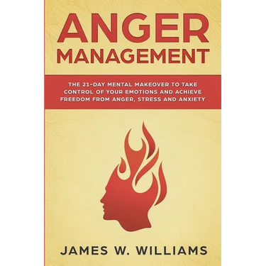 Anger Management: The 21-Day Mental Makeover to Take Control of Your Emotions and Achieve Freedom from Anger, Stress, and Anxiety (Practical Emotional