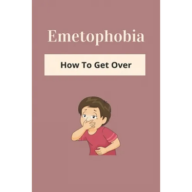Emetophobia: How To Get Over: Emetophobia Meaning