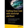 Crafting Clean Code with JavaScript and React: A Practical Guide to Sustainable Front-End Development