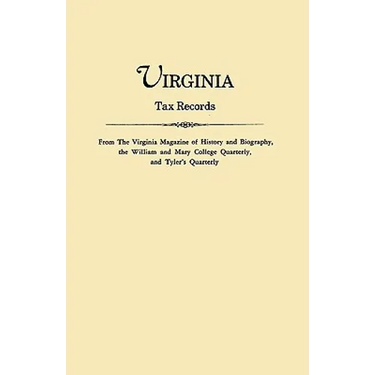 Virginia Tax Records. from the Virginia Magazine of History and Biography, the William Adn Mary College Quarterly, and Tyler's Quarterly