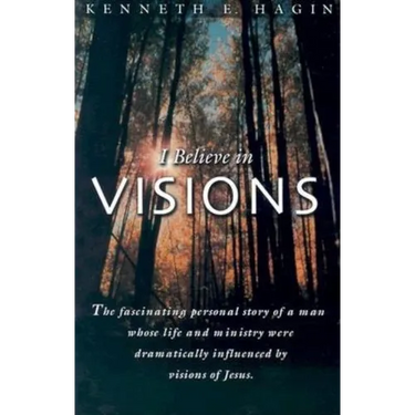 I Believe in Visions: The Fascinating Personal Story of a Man Whose Life and Ministry Have Been Dramatically Influenced by Visions of Jesus