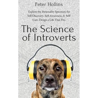 The Science of Introverts: Explore the Personality Spectrum for Self-Discovery, Self-Awareness, & Self-Care. Design a Life That Fits.