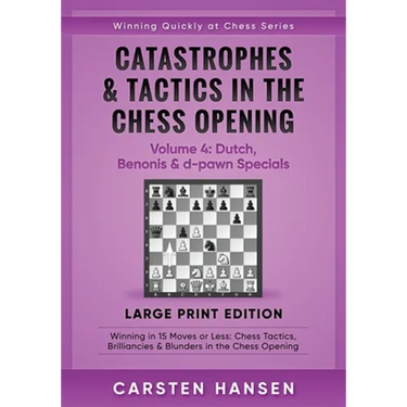 Catastrophes & Tactics in the Chess Opening - Volume 4: Dutch, Benonis & d-pawn Specials - Large Print Edition: Winning in 15 Moves or Less: Chess Tac