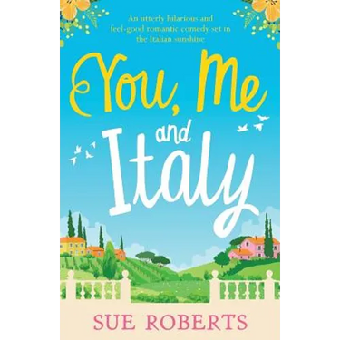 You, Me and Italy: An utterly hilarious and feel-good romantic comedy set in the Italian sunshine