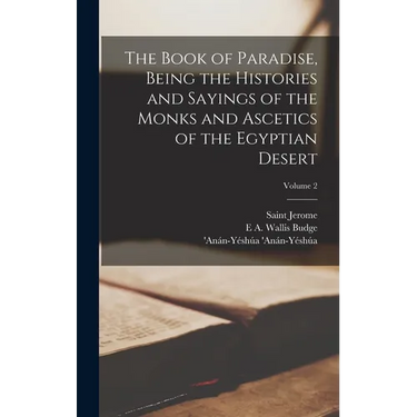 The Book of Paradise, Being the Histories and Sayings of the Monks and Ascetics of the Egyptian Desert; Volume 2
