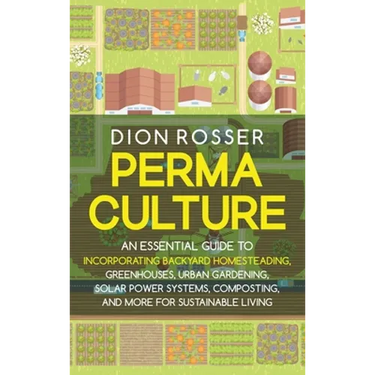 Permaculture: An Essential Guide to Incorporating Backyard Homesteading, Greenhouses, Urban Gardening, Solar Power Systems, Composting, and More for S