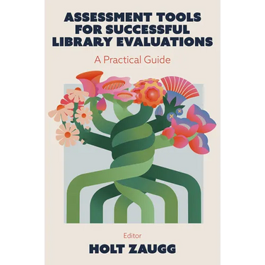 Assessment Tools for Successful Library Evaluations: A Practical Guide