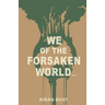 we of the forsaken world...
