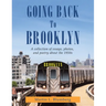 Going Back to Brooklyn: A Collection of Essays, Photos and Poetry in the Mid-Nineteen Hundreds