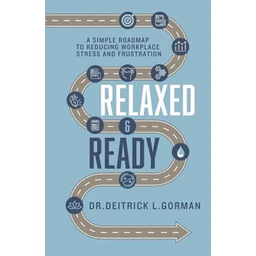 Relaxed and Ready: A Simple Roadmap to Reducing Workplace Stress and Frustration