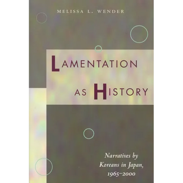 Lamentation as History: Narratives by Koreans in Japan, 1965-2000