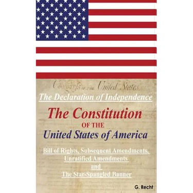 The Declaration Of Independence, The Constitution Of The United States Of America, Bill of Rights, The Subsequent Amendments Unratified Amendments and