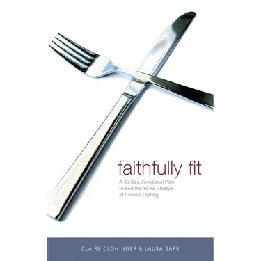 The Faithfully Fit: A 40-Day Devotional Plan to End the Yo-Yo Lifestyle of Chronic Dieting (40 Daily Devotions)