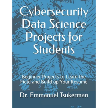Cybersecurity Data Science Projects for Students: Beginner Projects to Learn the Field and Build up Your Resume