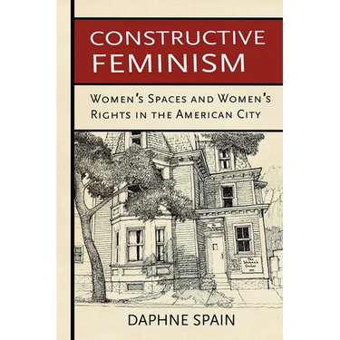 Constructive Feminism: Women's Spaces and Women's Rights in the American City