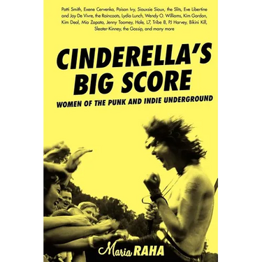 Cinderella's Big Score: Women of the Punk and Indie Underground