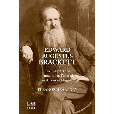 Edward Augustus Brackett: The Life, Art and Tumultuous Times of an American Original
