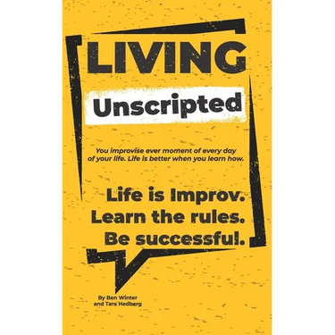 Living Unscripted: Life is Improv. Learn the Rules. Be Successful.