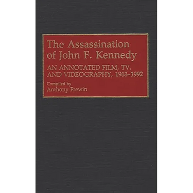 The Assassination of John F. Kennedy: An Annotated Film, Tv, and Videography, 1963-1992