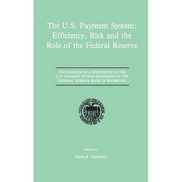 The U.S. Payment System: Efficiency, Risk and the Role of the Federal Reserve: Proceedings of a Symposium on the U.S. Payment System Sponsored by the