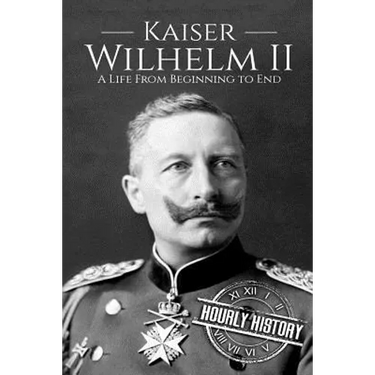 Kaiser Wilhelm II: A Life From Beginning to End