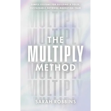 The Multiply Method: Simple Systems for Building a Solid, Sustainable Network Marketing Team