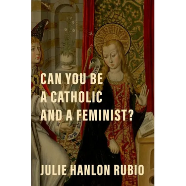 Can You Be a Catholic and a Feminist?