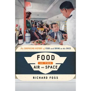 Food in the Air and Space: The Surprising History of Food and Drink in the Skies