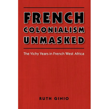 French Colonialism Unmasked: The Vichy Years in French West Africa