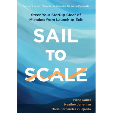Sail to Scale: Steer Your Startup Clear of Mistakes from Launch to Exit