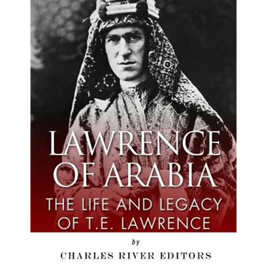Lawrence of Arabia: The Life and Legacy of T.E. Lawrence