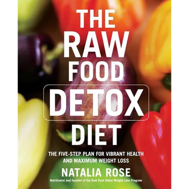 The Raw Food Detox Diet: The Five-Step Plan for Vibrant Health and Maximum Weight Loss