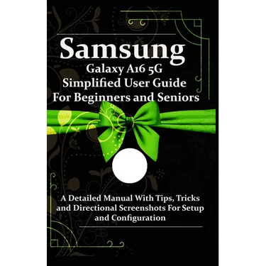 Samsung Galaxy A16 5G Simplified User Guide For Beginners and Seniors: A Detailed Manual With Tips, Tricks and Directional Screenshots For Setup and C