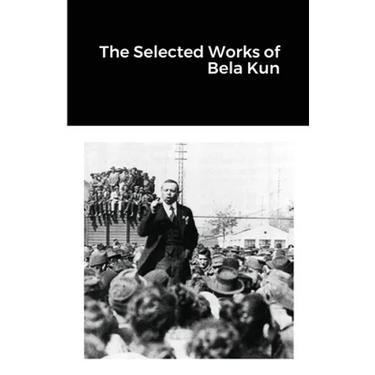 The Selected Works of Bela Kun