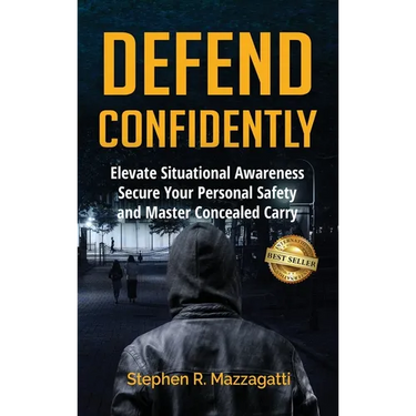 Defend Confidently: Elevate Situational Awareness, Secure Your Personal Safety, and Master Concealed Carry