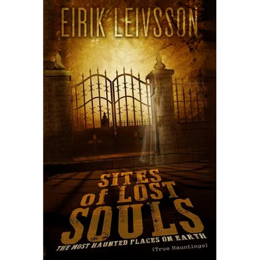 True Hauntings: Sites of Lost Souls - The Most Haunted Places on Earth