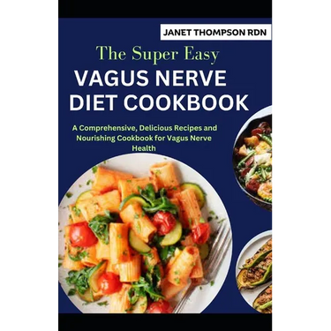 The Super Easy VAGUS NERVE DIET COOKBOOK: A Comprehensive, Delicious Recipes and Nourishing Cookbook for Vagus Nerve Health