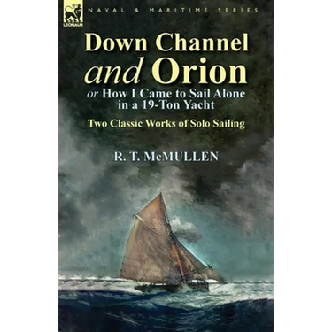 Down Channel and Orion (or How I Came to Sail Alone in a 19-Ton Yacht): Two Classic Works of Solo Sailing
