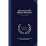 The Elements Of Physical Education: A Teacher's Manual