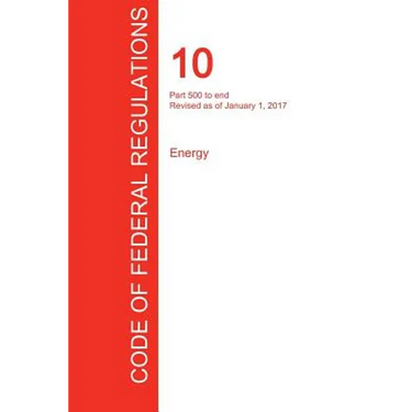 CFR 10, Part 500 to end, Energy, January 01, 2017 (Volume 4 of 4)