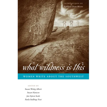 What Wildness Is This: Women Write about the Southwest