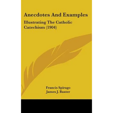Anecdotes And Examples: Illustrating The Catholic Catechism (1904)